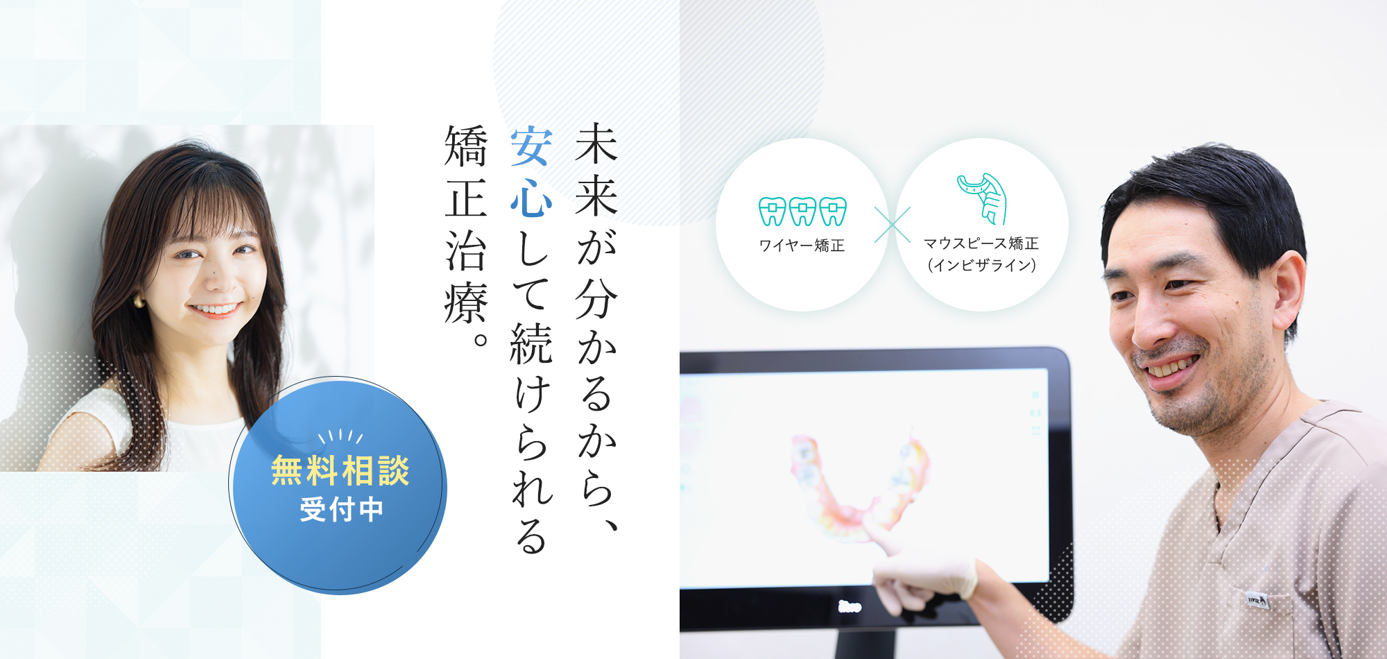 未来が分かるから、安心して続けられる矯正治療。無料相談受付中 ワイヤー矯正/マウスピース矯正(インビザライン)